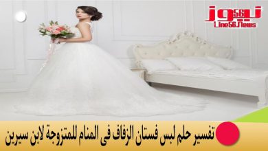تفسير حلم لبس فستان الزفاف فى المنام للمتزوجة لابن سيرين